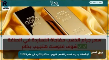 توقعات جديدة لسعر الذهب اليوم.. ماذا ينتظره في عام 2025؟